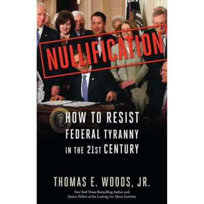 "Nullification: How to Resist Federal Tyranny in the 21st Century" by Thomas E. Woods